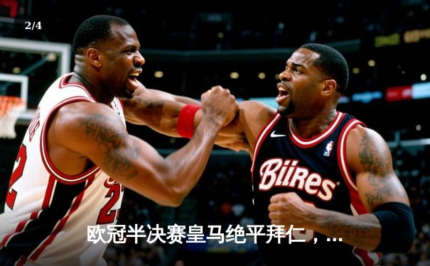 欧冠半决赛皇马绝平拜仁，本泽马加时赛戴帽率队晋级 - 2