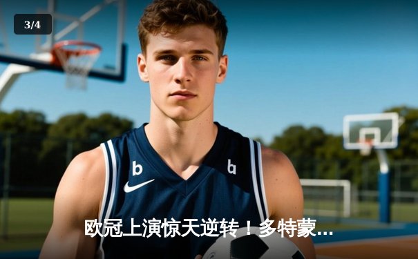 欧冠上演惊天逆转！多特蒙德连扳三球绝杀马德里竞技 - 3