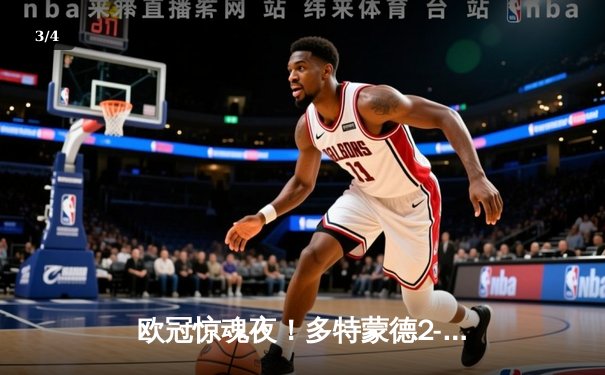 欧冠惊魂夜！多特蒙德2-0完胜巴黎，桑乔闪耀全场造双杀 - 3