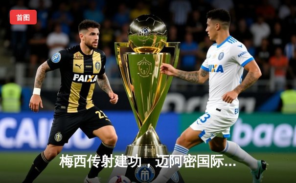 梅西传射建功，迈阿密国际3-2险胜堪萨斯城，豪取联赛三连胜