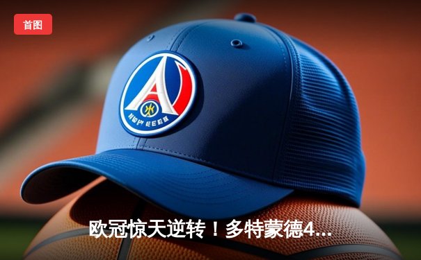 欧冠惊天逆转！多特蒙德4-2淘汰马竞，萨比策传射建功