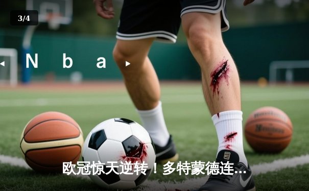 欧冠惊天逆转！多特蒙德连追三球3-2淘汰巴黎，桑乔独造两球闪耀威斯特法伦 - 3