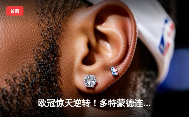 欧冠惊天逆转！多特蒙德连追三球3-2淘汰巴黎，桑乔独造两球闪耀威斯特法伦