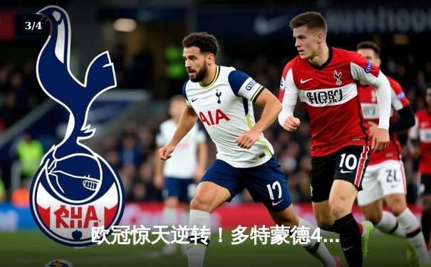 欧冠惊天逆转！多特蒙德4-2绝杀马竞，萨比策传射建功锁定决赛席位 - 3