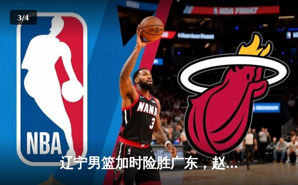 辽宁男篮加时险胜广东，赵继伟37分导演惊天逆转 - 3