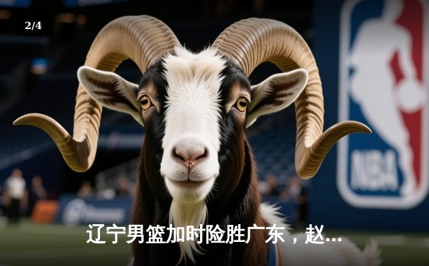 辽宁男篮加时险胜广东，赵继伟35分导演逆转好戏 - 2