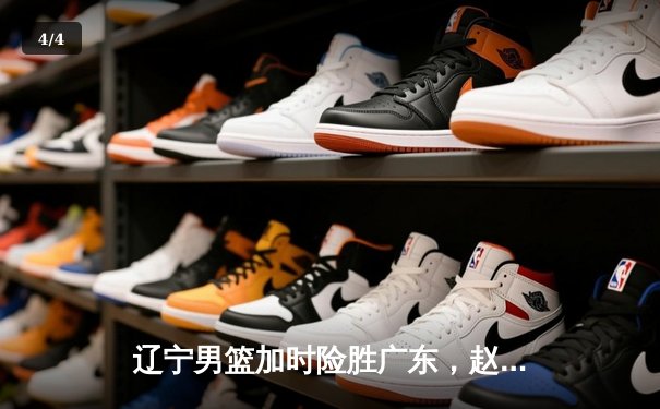 辽宁男篮加时险胜广东，赵继伟33分导演逆转好戏 - 4