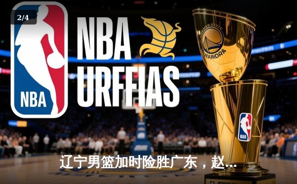 辽宁男篮加时险胜广东，赵继伟35分导演逆转好戏 - 2