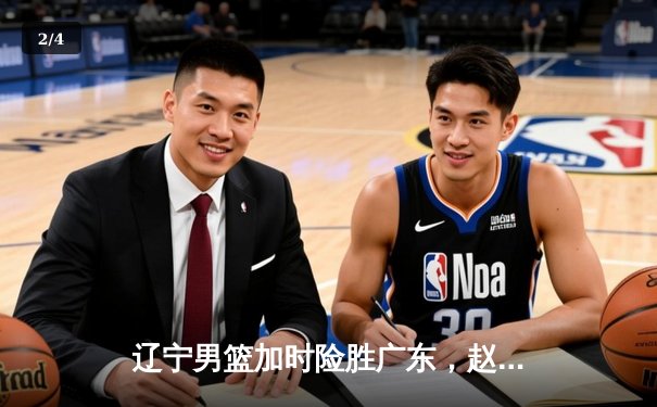 辽宁男篮加时险胜广东，赵继伟35分导演逆转好戏 - 2
