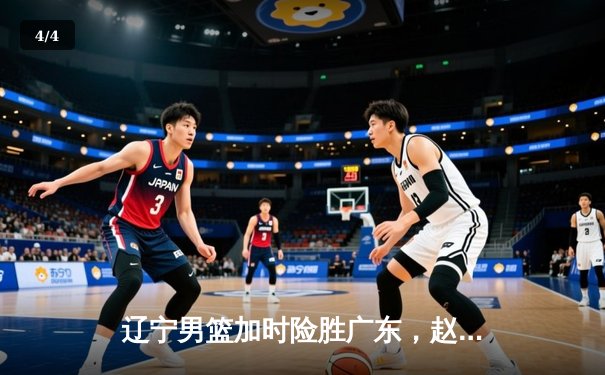 辽宁男篮加时险胜广东，赵继伟35分导演逆转好戏 - 4